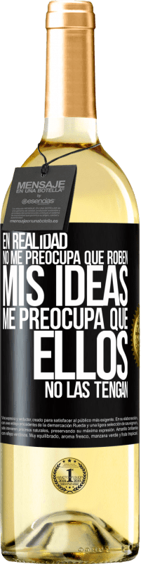 29,95 € | Vino Blanco Edición WHITE En realidad no me preocupa que roben mis ideas, me preocupa que ellos no las tengan Etiqueta Negra. Etiqueta personalizable Vino joven Cosecha 2024 Verdejo