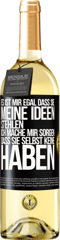 29,95 € Kostenloser Versand | Weißwein WHITE Ausgabe Es ist mir egal, dass sie meine Ideen stehlen, ich mache mir Sorgen, dass sie selbst keine haben Schwarzes Etikett. Anpassbares Etikett Junger Wein Ernte 2025 Verdejo