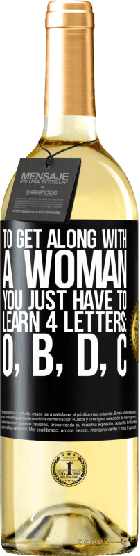 29,95 € | White Wine WHITE Edition To get along with a woman, you just have to learn 4 letters: O, B, D, C Black Label. Customizable label Young wine Harvest 2024 Verdejo