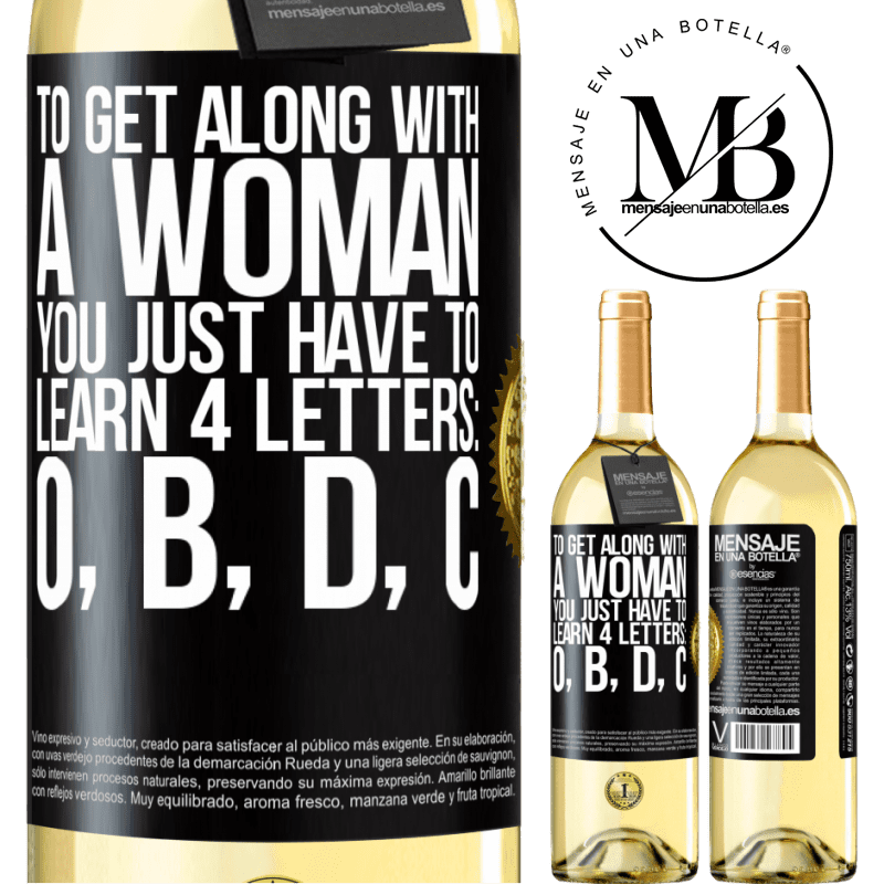 29,95 € Free Shipping | White Wine WHITE Edition To get along with a woman, you just have to learn 4 letters: O, B, D, C Black Label. Customizable label Young wine Harvest 2022 Verdejo