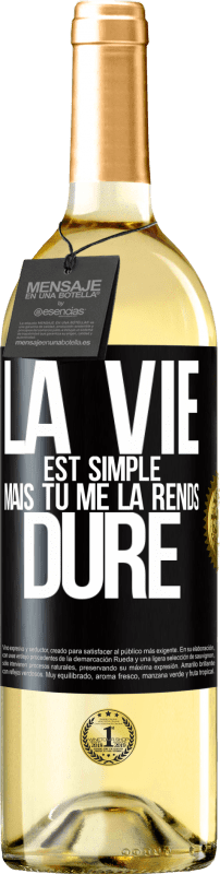 «La vie est simple mais tu me la rends dure» Édition WHITE