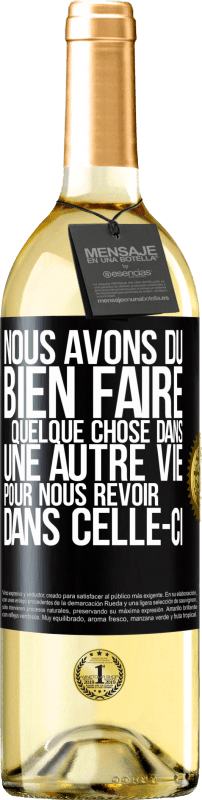 Envoi gratuit | Vin blanc Édition WHITE Nous avons dû bien faire quelque chose dans une autre vie pour nous revoir dans celle-ci Étiquette Noire. Étiquette personnalisable Vin jeune Récolte 2023 Verdejo