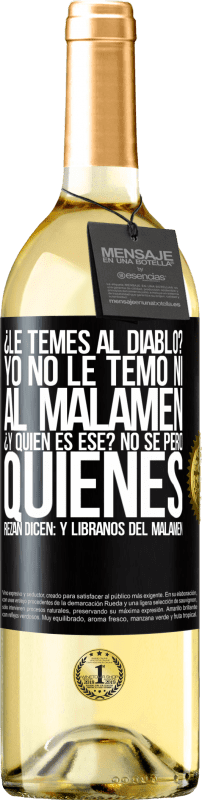 29,95 € | Vino Blanco Edición WHITE ¿Le temes al diablo? Yo no le temo ni al malamén ¿Y quién es ese? No sé, pero quienes rezan dicen: y líbranos del malamén Etiqueta Negra. Etiqueta personalizable Vino joven Cosecha 2023 Verdejo