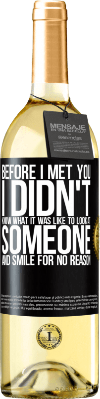 29,95 € Free Shipping | White Wine WHITE Edition Before I met you, I didn't know what it was like to look at someone and smile for no reason Black Label. Customizable label Young wine Harvest 2025 Verdejo