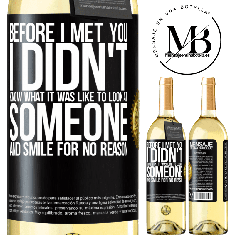 29,95 € Free Shipping | White Wine WHITE Edition Before I met you, I didn't know what it was like to look at someone and smile for no reason Black Label. Customizable label Young wine Harvest 2022 Verdejo