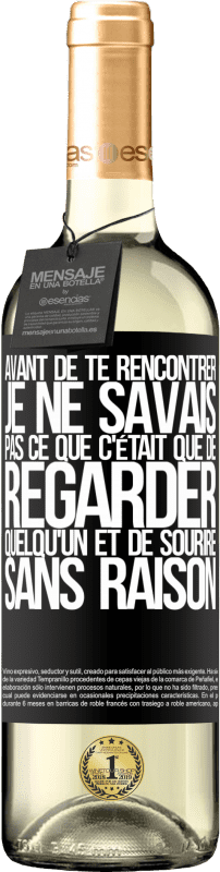 29,95 € | Vin blanc Édition WHITE Avant de te rencontrer, je ne savais pas ce que c'était que de regarder quelqu'un et de sourire sans raison Étiquette Noire. Étiquette personnalisable Vin jeune Récolte 2024 Verdejo