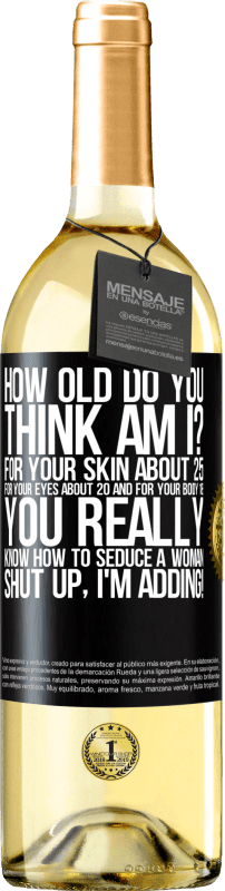 29,95 € | White Wine WHITE Edition how old are you? For your skin about 25, for your eyes about 20 and for your body 18. You really know how to seduce a woman Black Label. Customizable label Young wine Harvest 2023 Verdejo
