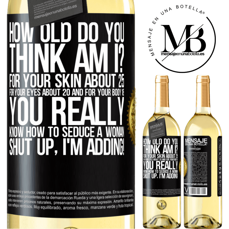 29,95 € Free Shipping | White Wine WHITE Edition how old are you? For your skin about 25, for your eyes about 20 and for your body 18. You really know how to seduce a woman Black Label. Customizable label Young wine Harvest 2022 Verdejo