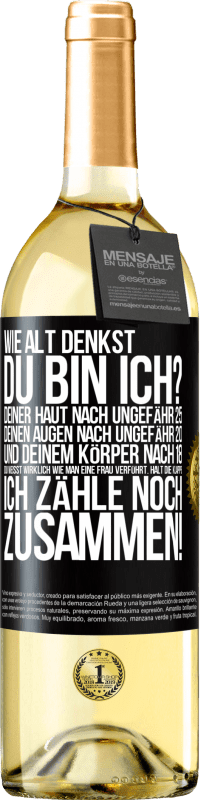 29,95 € | Weißwein WHITE Ausgabe Wie alt denkst du bin ich? Deiner Haut nach ungefähr 25, deinen Augen nach ungefähr 20, und deinem Körper nach 18. Du weißt wirk Schwarzes Etikett. Anpassbares Etikett Junger Wein Ernte 2025 Verdejo