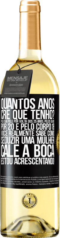 29,95 € | Vinho branco Edição WHITE quantos anos você tem? Pela sua pele por volta dos 25 anos, pelos olhos por 20 e pelo corpo 18. Você realmente sabe como Etiqueta Preta. Etiqueta personalizável Vinho jovem Colheita 2024 Verdejo