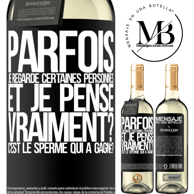 «Parfois je regarde certaines personnes et je pense... Vraiment? C'est le spermatozoïde qui a gagné?» Édition WHITE