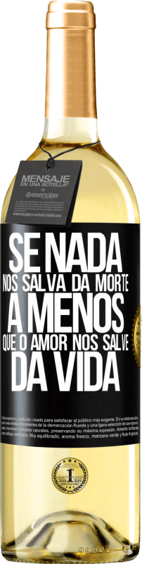 «Se nada nos salva da morte, a menos que o amor nos salve da vida» Edição WHITE