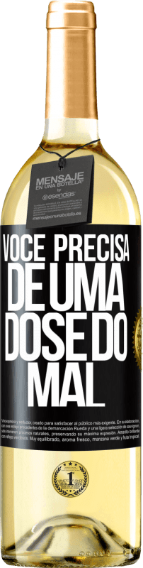 «Você precisa de uma dose do mal» Edição WHITE