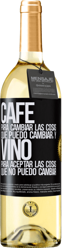 «CAFÉ para cambiar las cosas que puedo cambiar, y VINO para aceptar las cosas que no puedo cambiar» Edición WHITE