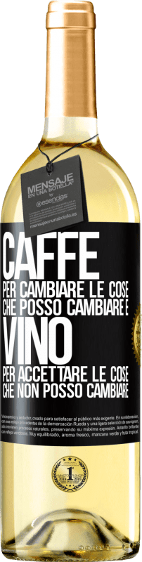 «CAFFÈ per cambiare le cose che posso cambiare e VINO per accettare le cose che non posso cambiare» Edizione WHITE