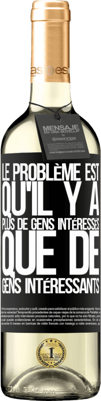 29,95 € Envoi gratuit | Vin blanc Édition WHITE Le problème est qu'il y a plus de gens intéressés que de gens intéressants Étiquette Noire. Étiquette personnalisable Vin jeune Récolte 2024 Verdejo