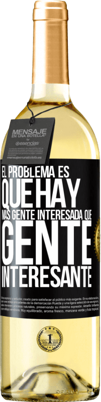 29,95 € Envío gratis | Vino Blanco Edición WHITE El problema es que hay más gente interesada que gente interesante Etiqueta Negra. Etiqueta personalizable Vino joven Cosecha 2024 Verdejo