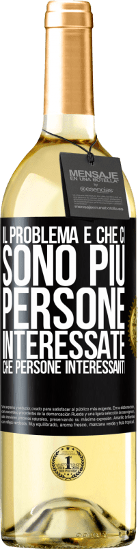 Spedizione Gratuita | Vino bianco Edizione WHITE Il problema è che ci sono più persone interessate che persone interessanti Etichetta Nera. Etichetta personalizzabile Vino giovane Raccogliere 2023 Verdejo