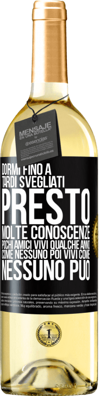 «Dormi fino a tardi, svegliati presto. Molte conoscenze, pochi amici. Vivi qualche anno come nessuno, poi vivi come nessuno» Edizione WHITE