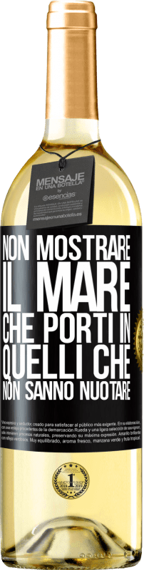 «Non mostrare il mare che porti in quelli che non sanno nuotare» Edizione WHITE