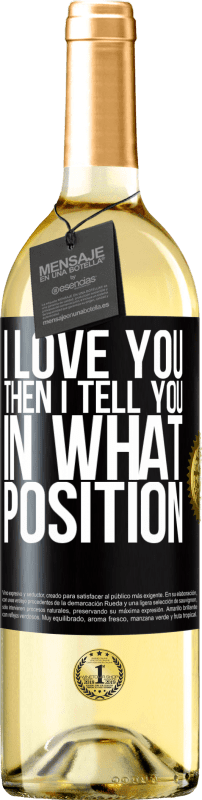 29,95 € | White Wine WHITE Edition I love you Then I tell you in what position Black Label. Customizable label Young wine Harvest 2023 Verdejo