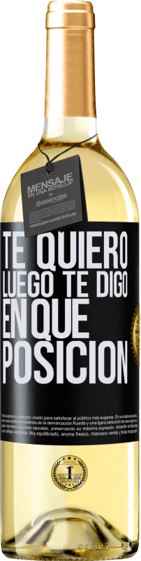 29,95 € | Vino Blanco Edición WHITE Te quiero. Luego te digo en qué posición Etiqueta Negra. Etiqueta personalizable Vino joven Cosecha 2024 Verdejo