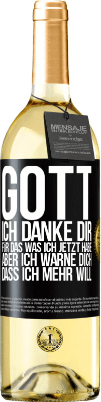 29,95 € Kostenloser Versand | Weißwein WHITE Ausgabe Gott, ich danke dir, für das was ich jetzt habe, aber ich warne dich, dass ich mehr will Schwarzes Etikett. Anpassbares Etikett Junger Wein Ernte 2024 Verdejo