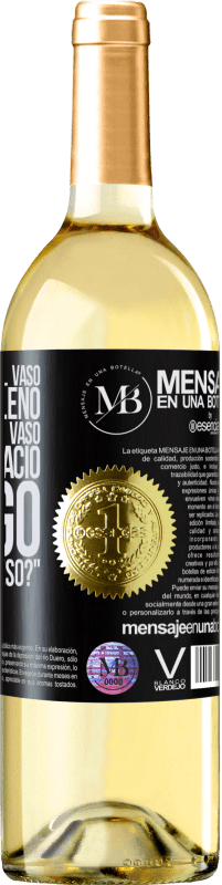 «Algunos dicen que el vaso está medio lleno, otros dicen que el vaso está medio vacío. Yo digo ¿vas a beber eso?» Edición WHITE