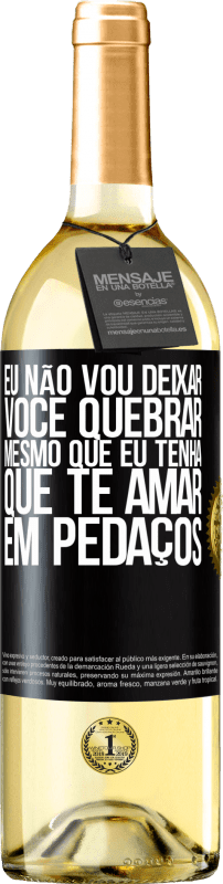 29,95 € Envio grátis | Vinho branco Edição WHITE Eu não vou deixar você quebrar, mesmo que eu tenha que te amar em pedaços Etiqueta Preta. Etiqueta personalizável Vinho jovem Colheita 2025 Verdejo