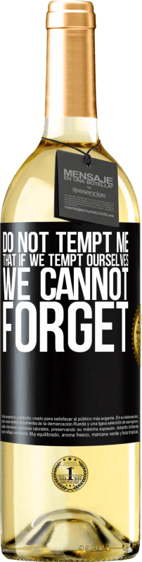 «Do not tempt me, that if we tempt ourselves we cannot forget» WHITE Edition