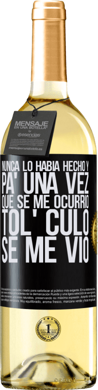 29,95 € | Vino Blanco Edición WHITE Nunca lo había hecho y para una vez que se me ocurrió todo el culo se me vio Etiqueta Negra. Etiqueta personalizable Vino joven Cosecha 2024 Verdejo