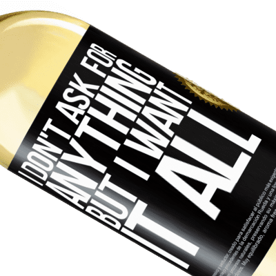 Unique & Personal Expressions. «I don't ask for anything, but I want it all» WHITE Edition