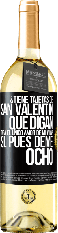 29,95 € | Vino Blanco Edición WHITE ¿Tiene tajetas de San Valentín que digan: Para el único amor de mi vida? -Sí. Pues deme ocho Etiqueta Negra. Etiqueta personalizable Vino joven Cosecha 2024 Verdejo