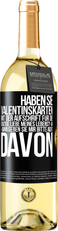 29,95 € | Weißwein WHITE Ausgabe Haben Sie Valentinskarten mit der Aufschrift Für die einzige Liebe meines Lebens? -Ja. -Dann geben Sie mir bitte acht davon Schwarzes Etikett. Anpassbares Etikett Junger Wein Ernte 2025 Verdejo