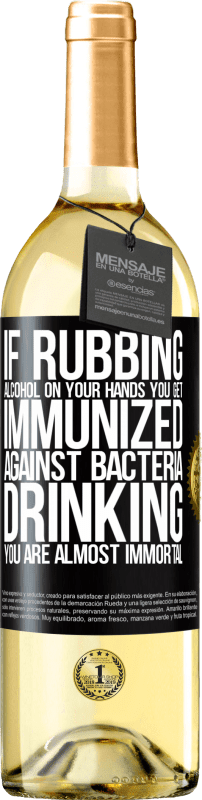 29,95 € | White Wine WHITE Edition If rubbing alcohol on your hands you get immunized against bacteria, drinking it is almost immortal Black Label. Customizable label Young wine Harvest 2023 Verdejo