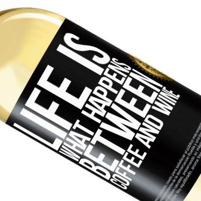 Unique & Personal Expressions. «Life is what happens between coffee and wine» WHITE Edition