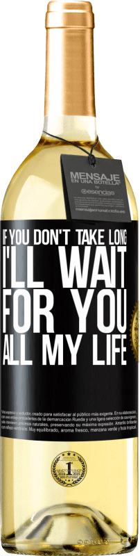 29,95 € | White Wine WHITE Edition If you don't take long, I'll wait for you all my life Black Label. Customizable label Young wine Harvest 2024 Verdejo