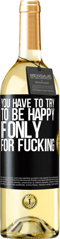 29,95 € | White Wine WHITE Edition You have to try to be happy, if only for fucking Black Label. Customizable label Young wine Harvest 2023 Verdejo