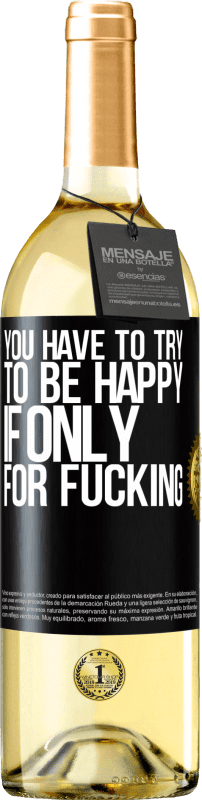 29,95 € | White Wine WHITE Edition You have to try to be happy, if only for fucking Black Label. Customizable label Young wine Harvest 2024 Verdejo