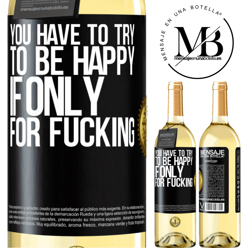 29,95 € Free Shipping | White Wine WHITE Edition You have to try to be happy, if only for fucking Black Label. Customizable label Young wine Harvest 2022 Verdejo