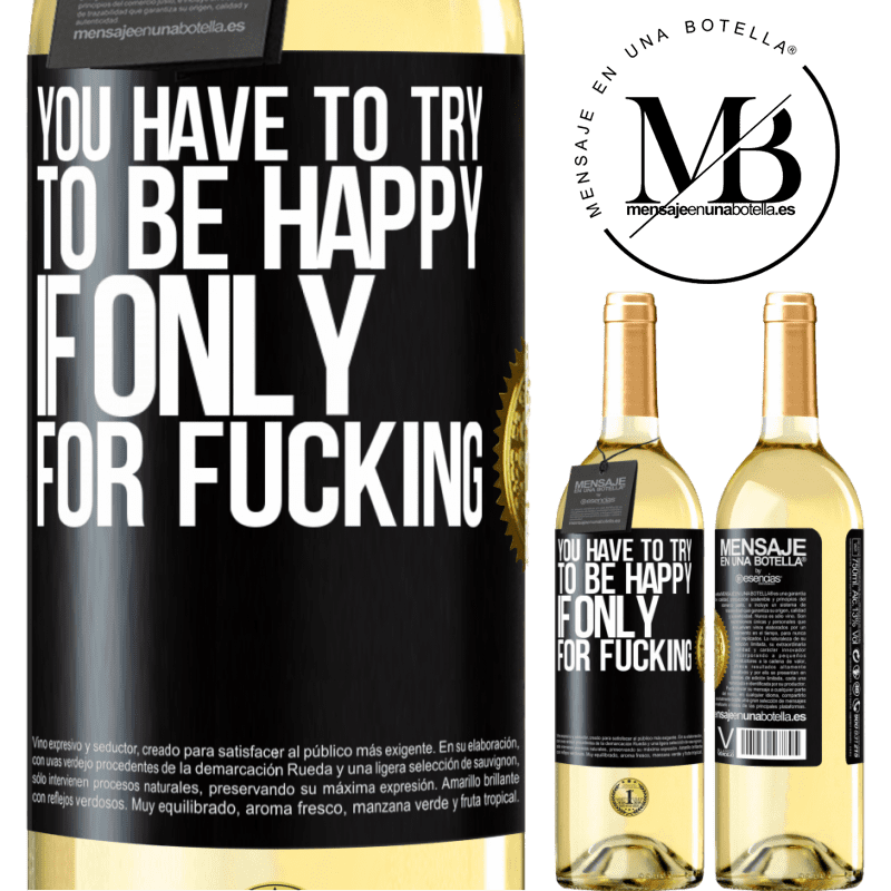 29,95 € Free Shipping | White Wine WHITE Edition You have to try to be happy, if only for fucking Black Label. Customizable label Young wine Harvest 2024 Verdejo
