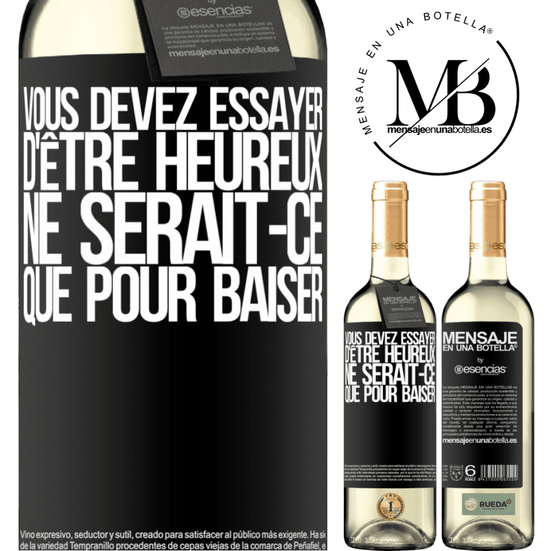 «Vous devez essayer d'être heureux ne serait-ce que pour faire chier les autres» Édition WHITE