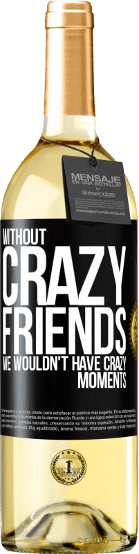 29,95 € | White Wine WHITE Edition Without crazy friends, we wouldn't have crazy moments Black Label. Customizable label Young wine Harvest 2023 Verdejo