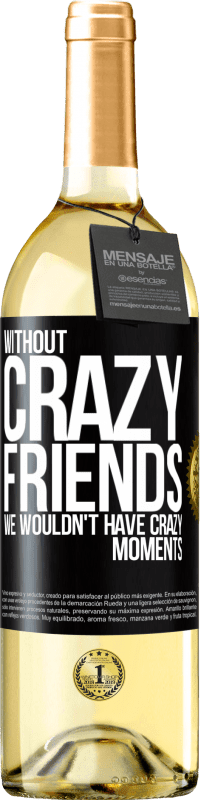29,95 € | White Wine WHITE Edition Without crazy friends, we wouldn't have crazy moments Black Label. Customizable label Young wine Harvest 2025 Verdejo