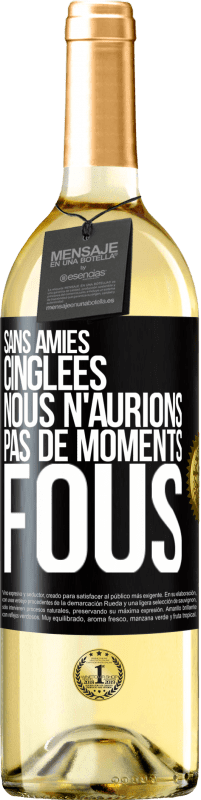 29,95 € | Vin blanc Édition WHITE Sans amies cinglées nous n'aurions pas de moments fous Étiquette Noire. Étiquette personnalisable Vin jeune Récolte 2025 Verdejo