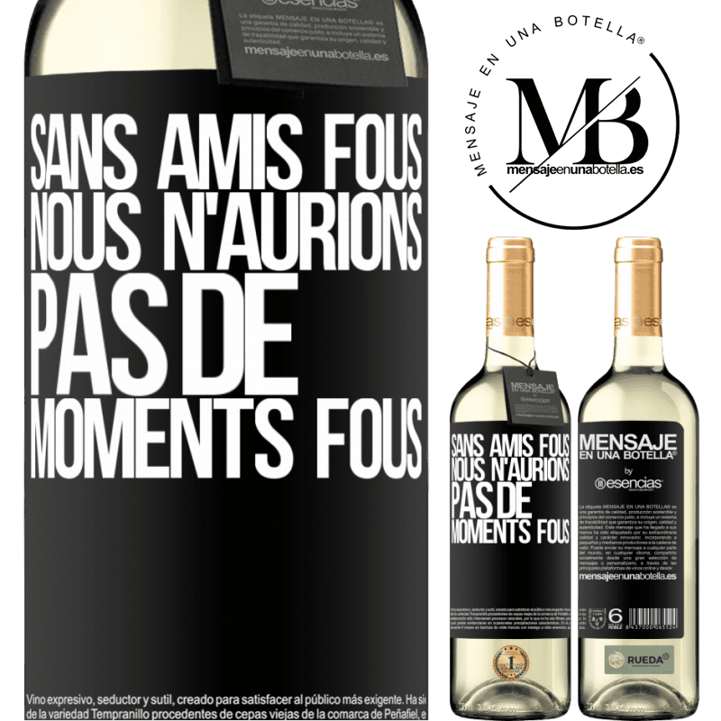 «Sans amies cinglées nous n'aurions pas de moments fous» Édition WHITE