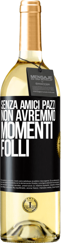 Spedizione Gratuita | Vino bianco Edizione WHITE Senza amici pazzi, non avremmo momenti folli Etichetta Nera. Etichetta personalizzabile Vino giovane Raccogliere 2023 Verdejo