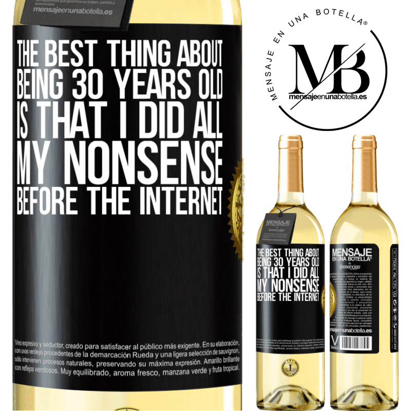29,95 € Free Shipping | White Wine WHITE Edition The best thing about being 30 years old is that I did all my nonsense before the Internet Black Label. Customizable label Young wine Harvest 2022 Verdejo