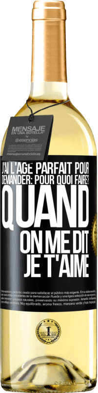 29,95 € | Vin blanc Édition WHITE J'ai l'âge parfait pour demander: pour quoi faire? Quand on me dit je t'aime Étiquette Noire. Étiquette personnalisable Vin jeune Récolte 2024 Verdejo