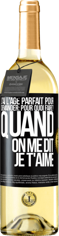 29,95 € Envoi gratuit | Vin blanc Édition WHITE J'ai l'âge parfait pour demander: pour quoi faire? Quand on me dit je t'aime Étiquette Noire. Étiquette personnalisable Vin jeune Récolte 2025 Verdejo